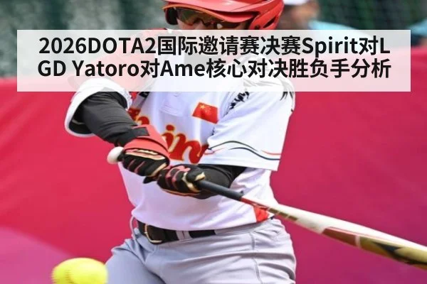 2026DOTA2国际邀请赛决赛Spirit对LGD Yatoro对Ame核心对决胜负手分析